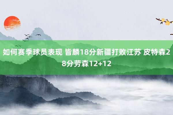 如何赛季球员表现 皆麟18分新疆打败江苏 皮特森28分劳森12+12