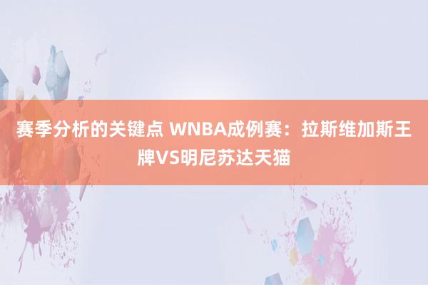 赛季分析的关键点 WNBA成例赛：拉斯维加斯王牌VS明尼苏达天猫