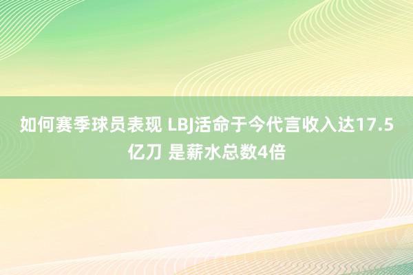 如何赛季球员表现 LBJ活命于今代言收入达17.5亿刀 是薪水总数4倍