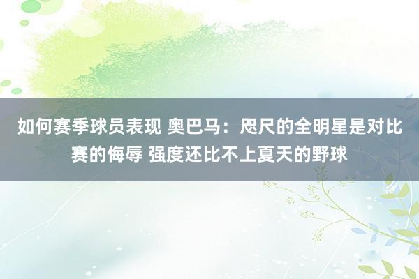 如何赛季球员表现 奥巴马：咫尺的全明星是对比赛的侮辱 强度还比不上夏天的野球