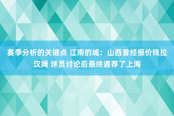 赛季分析的关键点 江南的城：山西曾经报价钱拉汉姆 球员讨论后最终遴荐了上海