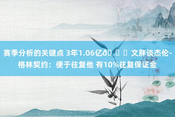 赛季分析的关键点 3年1.06亿👀文胖谈杰伦-格林契约：便于往复他 有10%往复保证金