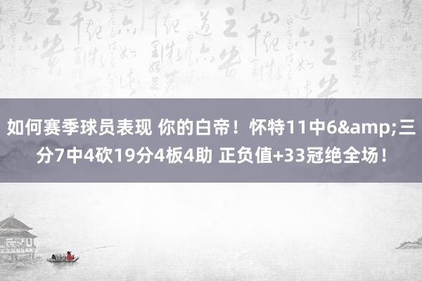 如何赛季球员表现 你的白帝！怀特11中6&三分7中4砍19分4板4助 正负值+33冠绝全场！