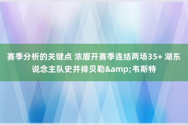 赛季分析的关键点 浓眉开赛季连结两场35+ 湖东说念主队史并排贝勒&韦斯特