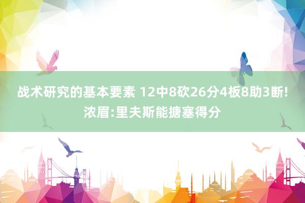 战术研究的基本要素 12中8砍26分4板8助3断!浓眉:里夫斯能搪塞得分