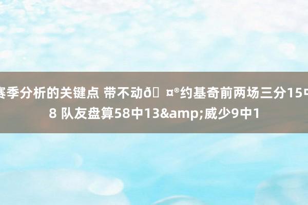 赛季分析的关键点 带不动🤮约基奇前两场三分15中8 队友盘算58中13&威少9中1