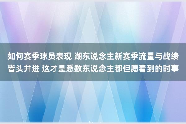 如何赛季球员表现 湖东说念主新赛季流量与战绩皆头并进 这才是悉数东说念主都但愿看到的时事