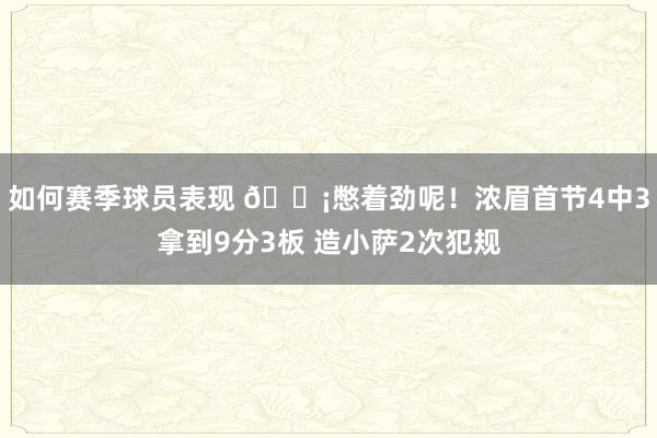 如何赛季球员表现 😡憋着劲呢！浓眉首节4中3拿到9分3板 造小萨2次犯规