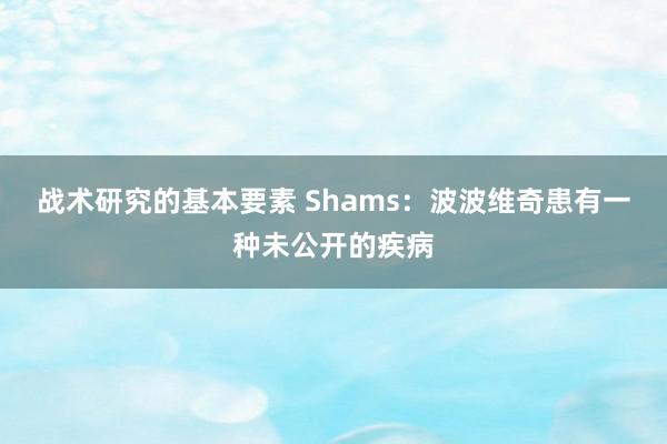 战术研究的基本要素 Shams：波波维奇患有一种未公开的疾病