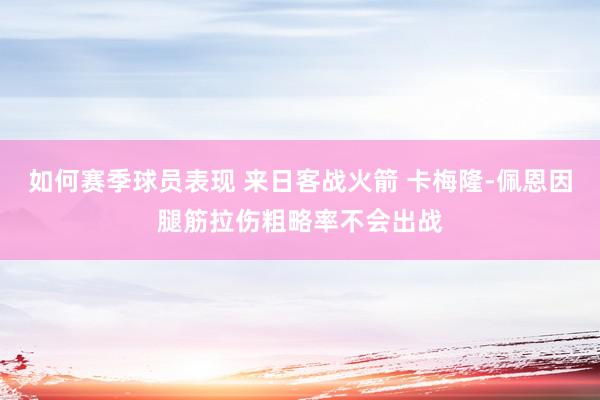 如何赛季球员表现 来日客战火箭 卡梅隆-佩恩因腿筋拉伤粗略率不会出战