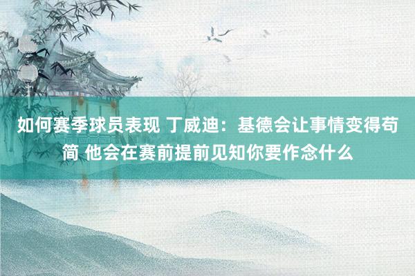 如何赛季球员表现 丁威迪：基德会让事情变得苟简 他会在赛前提前见知你要作念什么