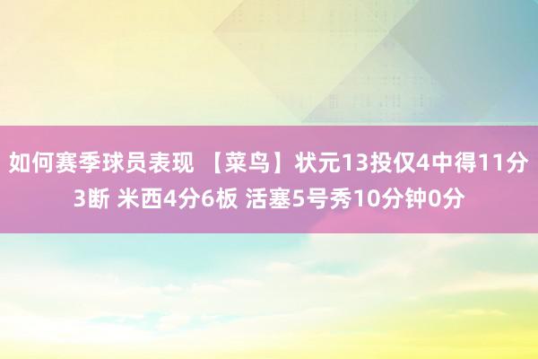 如何赛季球员表现 【菜鸟】状元13投仅4中得11分3断 米西4分6板 活塞5号秀10分钟0分