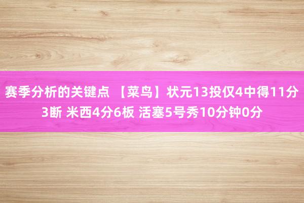 赛季分析的关键点 【菜鸟】状元13投仅4中得11分3断 米西4分6板 活塞5号秀10分钟0分