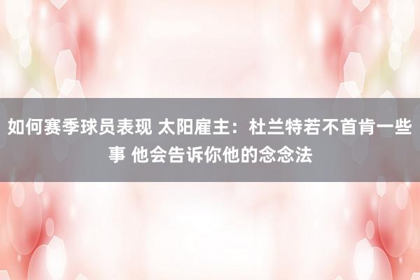 如何赛季球员表现 太阳雇主：杜兰特若不首肯一些事 他会告诉你他的念念法