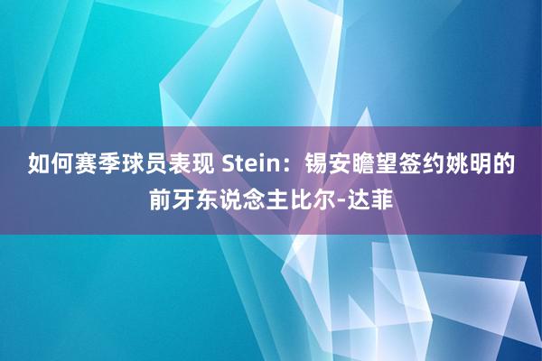 如何赛季球员表现 Stein：锡安瞻望签约姚明的前牙东说念主比尔-达菲