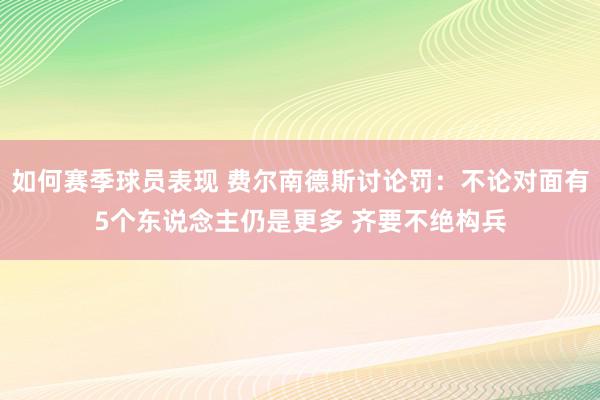 如何赛季球员表现 费尔南德斯讨论罚：不论对面有5个东说念主仍是更多 齐要不绝构兵