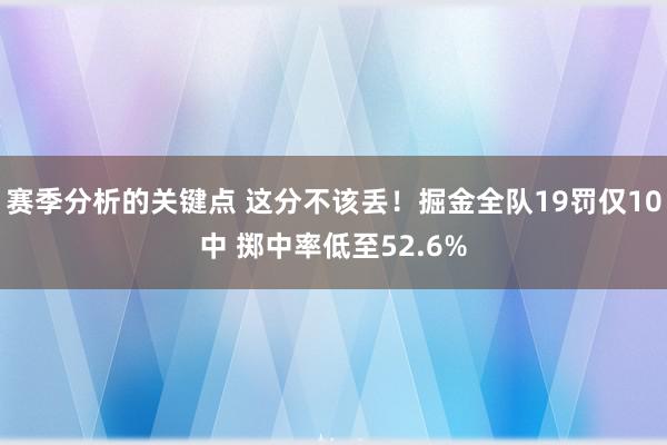 赛季分析的关键点 这分不该丢！掘金全队19罚仅10中 掷中率低至52.6%