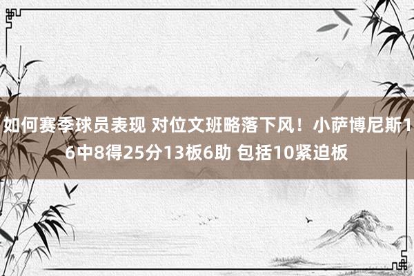 如何赛季球员表现 对位文班略落下风！小萨博尼斯16中8得25分13板6助 包括10紧迫板