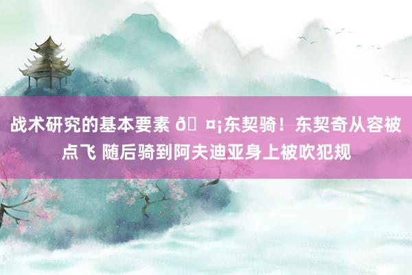 战术研究的基本要素 🤡东契骑！东契奇从容被点飞 随后骑到阿夫迪亚身上被吹犯规