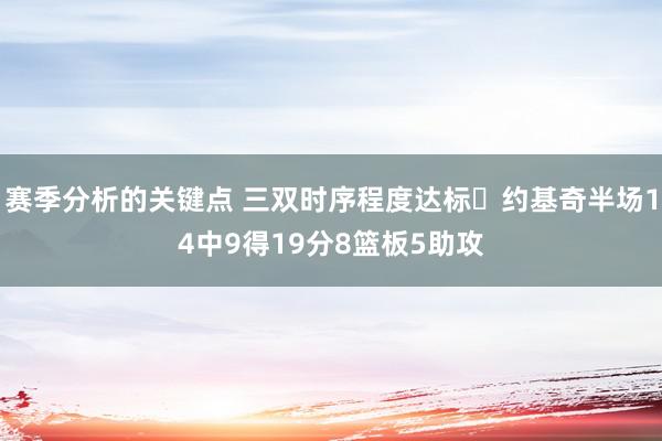 赛季分析的关键点 三双时序程度达标✔约基奇半场14中9得19分8篮板5助攻