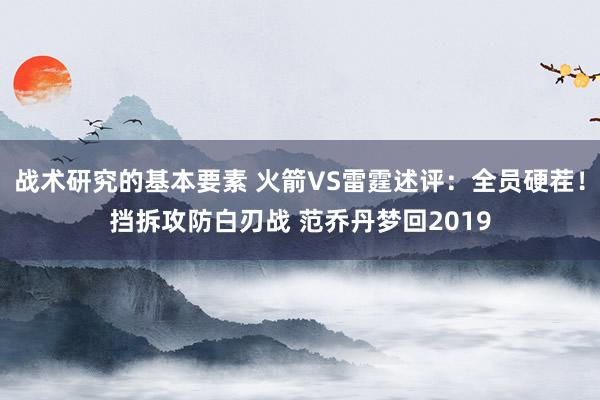 战术研究的基本要素 火箭VS雷霆述评：全员硬茬！挡拆攻防白刃战 范乔丹梦回2019