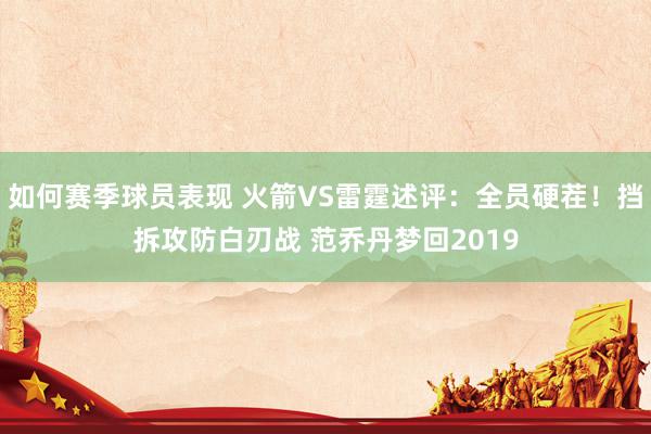 如何赛季球员表现 火箭VS雷霆述评：全员硬茬！挡拆攻防白刃战 范乔丹梦回2019