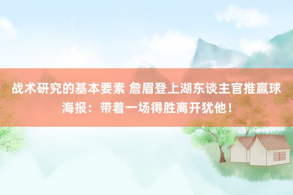 战术研究的基本要素 詹眉登上湖东谈主官推赢球海报：带着一场得胜离开犹他！