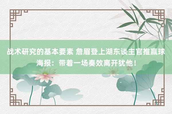 战术研究的基本要素 詹眉登上湖东谈主官推赢球海报：带着一场奏效离开犹他！