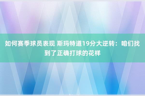 如何赛季球员表现 斯玛特道19分大逆转：咱们找到了正确打球的花样