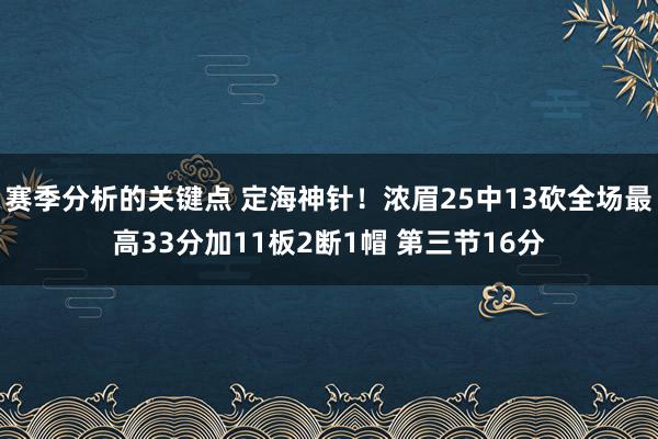 赛季分析的关键点 定海神针！浓眉25中13砍全场最高33分加11板2断1帽 第三节16分