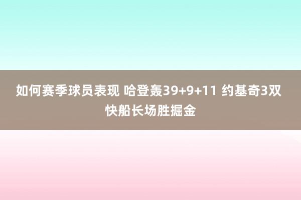 如何赛季球员表现 哈登轰39+9+11 约基奇3双 快船长场胜掘金