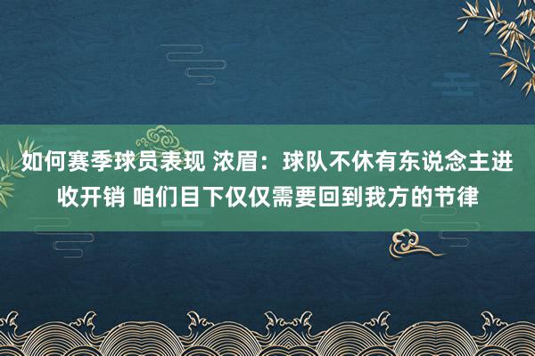 如何赛季球员表现 浓眉：球队不休有东说念主进收开销 咱们目下仅仅需要回到我方的节律