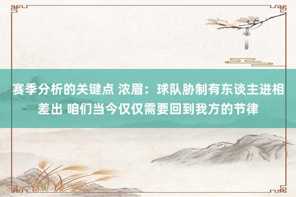 赛季分析的关键点 浓眉：球队胁制有东谈主进相差出 咱们当今仅仅需要回到我方的节律