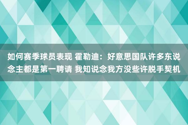 如何赛季球员表现 霍勒迪：好意思国队许多东说念主都是第一聘请 我知说念我方没些许脱手契机