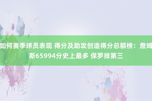 如何赛季球员表现 得分及助攻创造得分总额榜：詹姆斯65994分史上最多 保罗排第三