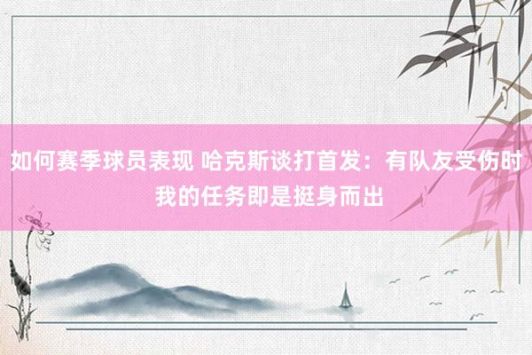 如何赛季球员表现 哈克斯谈打首发：有队友受伤时 我的任务即是挺身而出