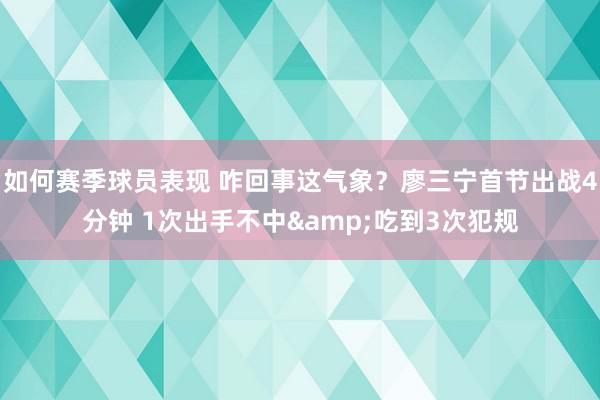 如何赛季球员表现 咋回事这气象？廖三宁首节出战4分钟 1次出手不中&吃到3次犯规