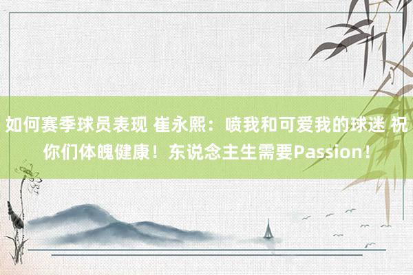 如何赛季球员表现 崔永熙：喷我和可爱我的球迷 祝你们体魄健康！东说念主生需要Passion！