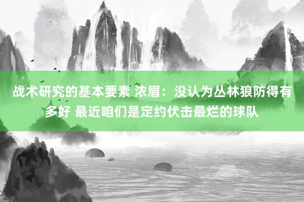 战术研究的基本要素 浓眉：没认为丛林狼防得有多好 最近咱们是定约伏击最烂的球队