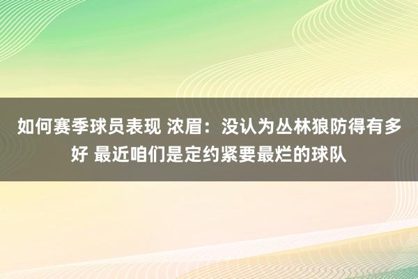 如何赛季球员表现 浓眉：没认为丛林狼防得有多好 最近咱们是定约紧要最烂的球队