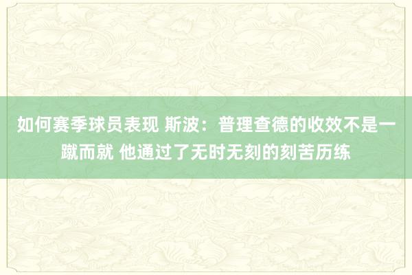 如何赛季球员表现 斯波：普理查德的收效不是一蹴而就 他通过了无时无刻的刻苦历练