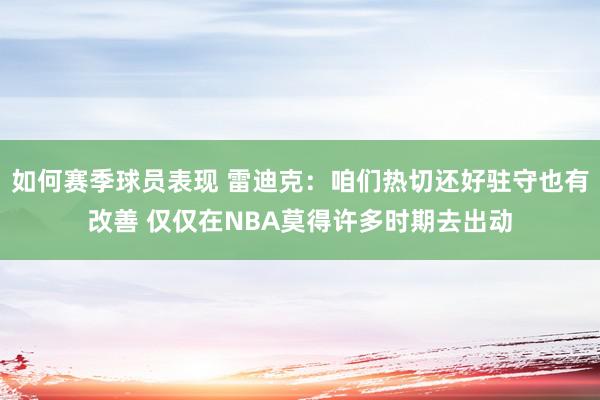 如何赛季球员表现 雷迪克：咱们热切还好驻守也有改善 仅仅在NBA莫得许多时期去出动