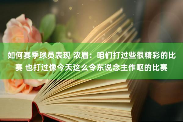 如何赛季球员表现 浓眉：咱们打过些很精彩的比赛 也打过像今天这么令东说念主作呕的比赛