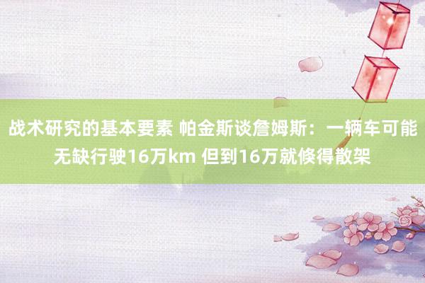 战术研究的基本要素 帕金斯谈詹姆斯：一辆车可能无缺行驶16万km 但到16万就倏得散架