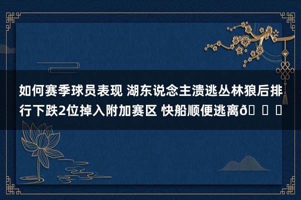 如何赛季球员表现 湖东说念主溃逃丛林狼后排行下跌2位掉入附加赛区 快船顺便逃离😋