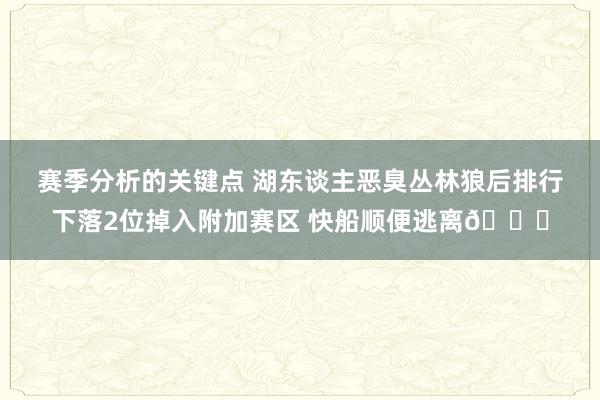 赛季分析的关键点 湖东谈主恶臭丛林狼后排行下落2位掉入附加赛区 快船顺便逃离😋