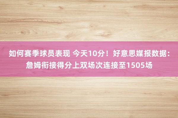 如何赛季球员表现 今天10分！好意思媒报数据：詹姆衔接得分上双场次连接至1505场