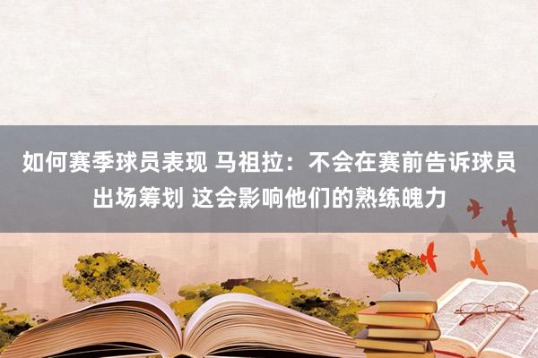 如何赛季球员表现 马祖拉：不会在赛前告诉球员出场筹划 这会影响他们的熟练魄力