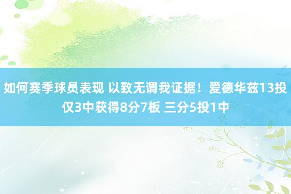 如何赛季球员表现 以致无谓我证据！爱德华兹13投仅3中获得8分7板 三分5投1中