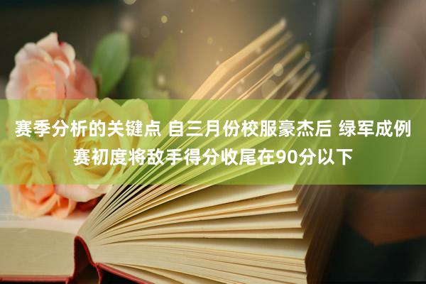 赛季分析的关键点 自三月份校服豪杰后 绿军成例赛初度将敌手得分收尾在90分以下